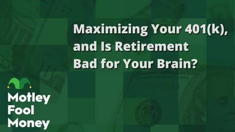 maximizing-your-401(k),-and-is-retirement-bad-for-your-brain?